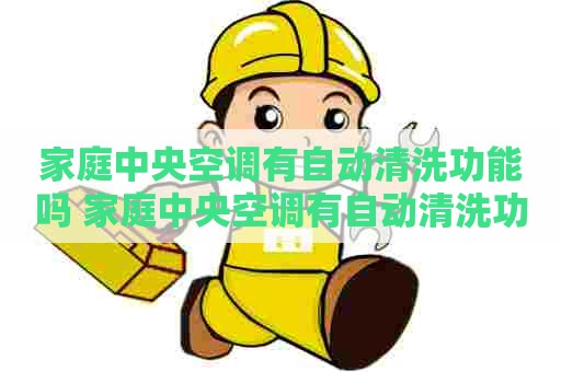 家庭中央空调有自动清洗功能吗 家庭中央空调有自动清洗功能吗视频 家庭中央空调有自动清洗功能吗 家庭中央空调有自动清洗功能吗视频