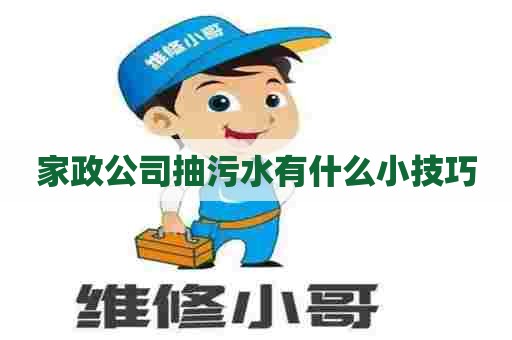 家政公司抽污水有什么小技巧
