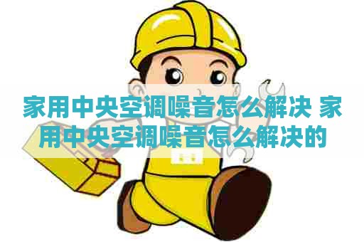 家用中央空调噪音怎么解决 家用中央空调噪音怎么解决的