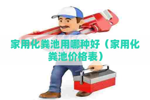 家用化粪池用哪种好（家用化粪池价格表）