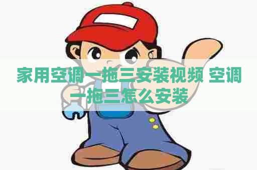 家用空调一拖三安装视频 空调一拖三怎么安装