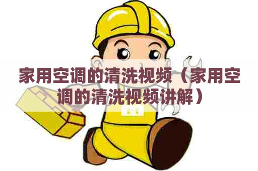 家用空调的清洗视频（家用空调的清洗视频讲解）