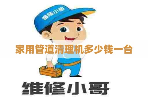 家用管道清理机多少钱一台