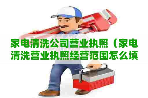 家电清洗公司营业执照（家电清洗营业执照经营范围怎么填写）