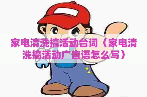 家电清洗搞活动台词（家电清洗搞活动广告语怎么写）