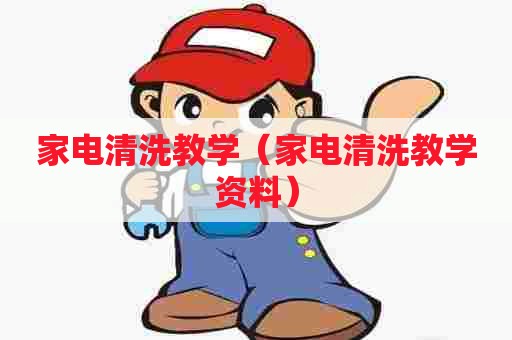 家电清洗教学（家电清洗教学资料）