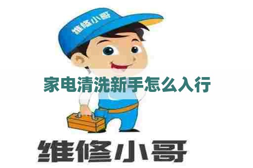 家电清洗新手怎么入行
