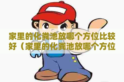 家里的化粪池放哪个方位比较好（家里的化粪池放哪个方位比较好呢）