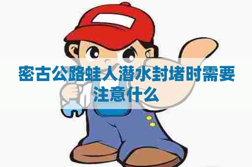 密古公路蛙人潜水封堵时需要注意什么
