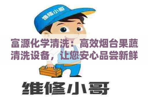 富源化学清洗：高效烟台果蔬清洗设备，让您安心品尝新鲜水果