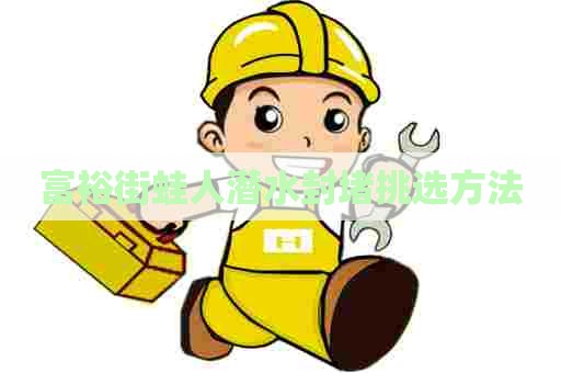 富裕街蛙人潜水封堵挑选方法