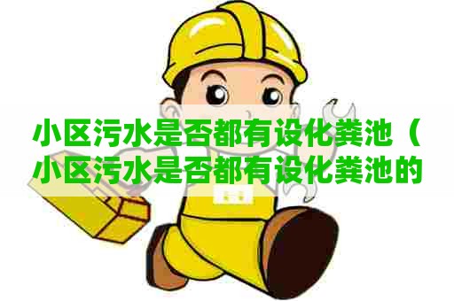 小区污水是否都有设化粪池（小区污水是否都有设化粪池的地方）