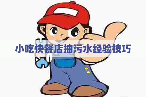 小吃快餐店抽污水经验技巧