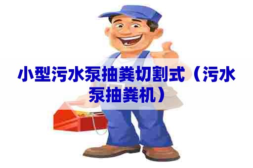 小型污水泵抽粪切割式（污水泵抽粪机）