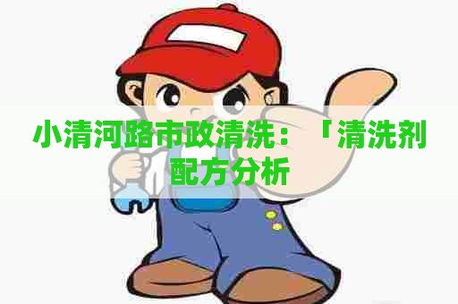小清河路市政清洗：「清洗剂配方分析