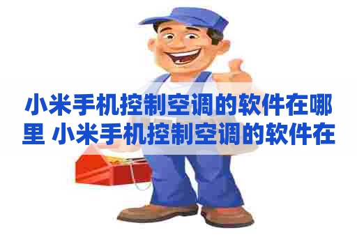 小米手机控制空调的软件在哪里 小米手机控制空调的软件在哪里找