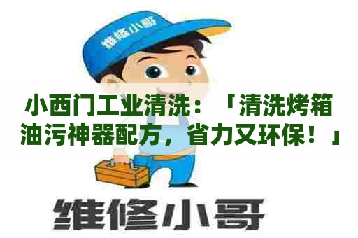 小西门工业清洗：「清洗烤箱油污神器配方，省力又环保！」
