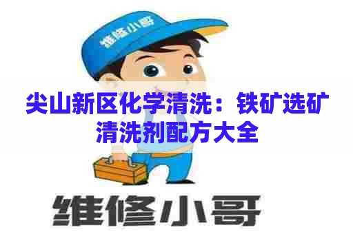 尖山新区化学清洗：铁矿选矿清洗剂配方大全