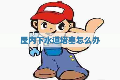 屋内下水道堵塞怎么办
