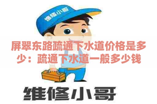 屏翠东路疏通下水道价格是多少：疏通下水道一般多少钱