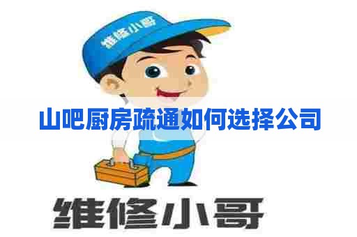 山吧厨房疏通如何选择公司