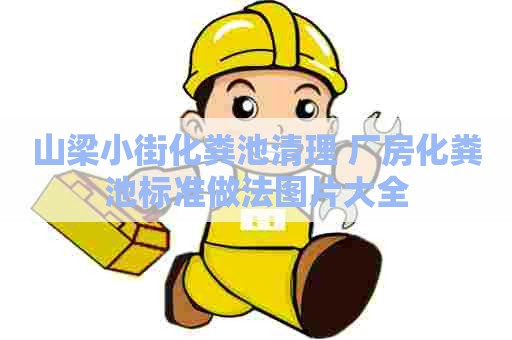 山梁小街化粪池清理 厂房化粪池标准做法图片大全