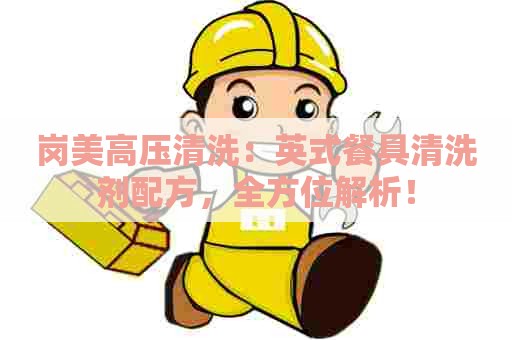 岗美高压清洗：英式餐具清洗剂配方，全方位解析！