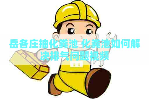 岳各庄抽化粪池 化粪池如何解决排气问题视频
