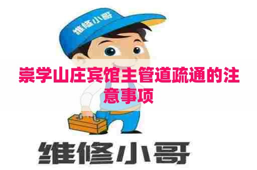 崇学山庄宾馆主管道疏通的注意事项