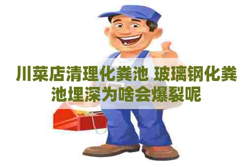 川菜店清理化粪池 玻璃钢化粪池埋深为啥会爆裂呢 川菜店清理化粪池 玻璃钢化粪池埋深为啥会爆裂呢