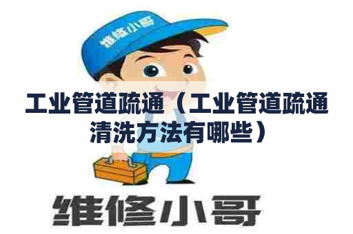 工业管道疏通(工业管道疏通清洗方法有哪些) 工业管道疏通(工业管道疏通清洗方法有哪些)