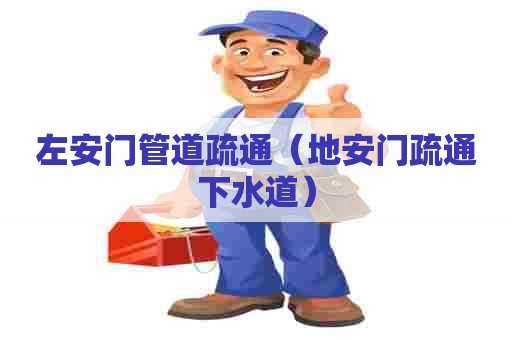 左安门管道疏通（地安门疏通下水道）