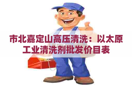 市北嘉定山高压清洗：以太原工业清洗剂批发价目表