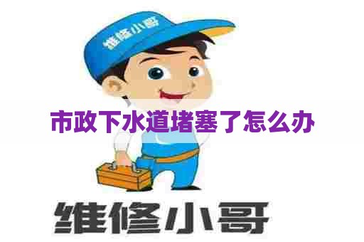 市政下水道堵塞了怎么办