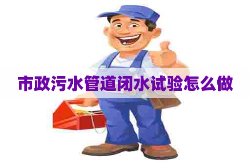 市政污水管道闭水试验怎么做