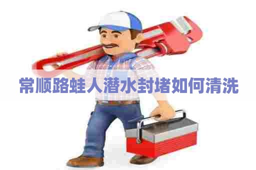 常顺路蛙人潜水封堵如何清洗