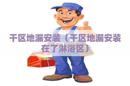 干区地漏安装（干区地漏安装在了淋浴区）