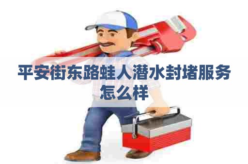 平安街东路蛙人潜水封堵服务怎么样
