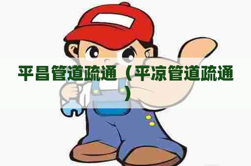 平昌管道疏通（平凉管道疏通）