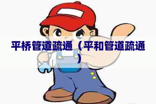 平桥管道疏通（平和管道疏通）