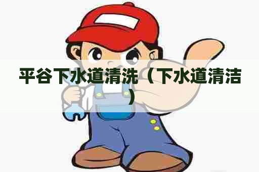 平谷下水道清洗（下水道清洁）