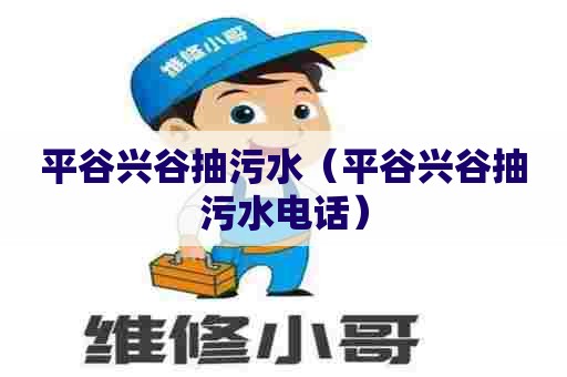 平谷兴谷抽污水（平谷兴谷抽污水电话）