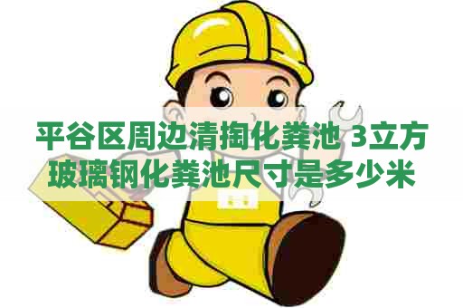 平谷区周边清掏化粪池 3立方玻璃钢化粪池尺寸是多少米