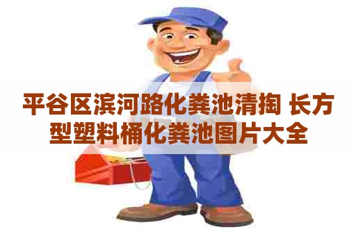 平谷区滨河路化粪池清掏 长方型塑料桶化粪池图片大全