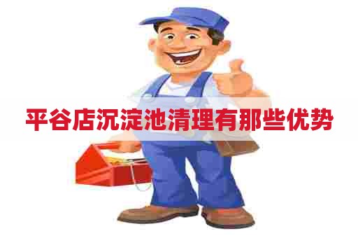 平谷店沉淀池清理有那些优势