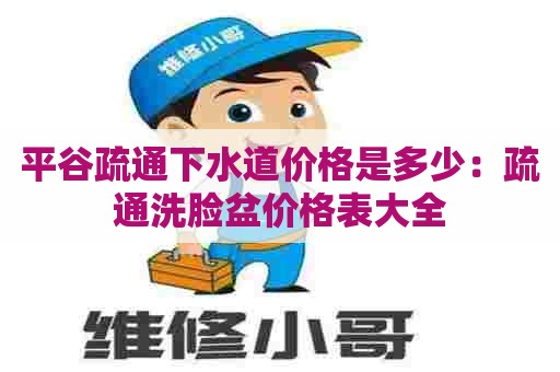 平谷疏通下水道价格是多少：疏通洗脸盆价格表大全