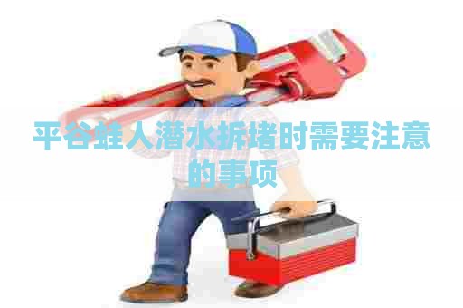 平谷蛙人潜水拆堵时需要注意的事项