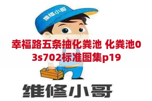 幸福路五条抽化粪池 化粪池03s702标准图集p19