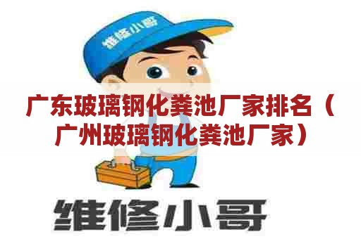 广东玻璃钢化粪池厂家排名（广州玻璃钢化粪池厂家）