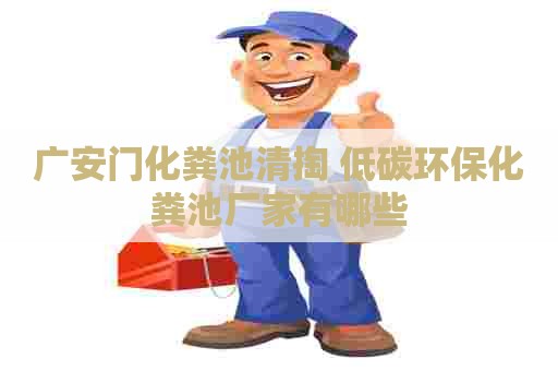 广安门化粪池清掏 低碳环保化粪池厂家有哪些